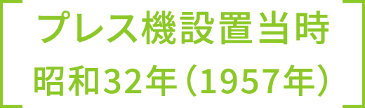 プレス機設置当時 昭和32年（1957年）